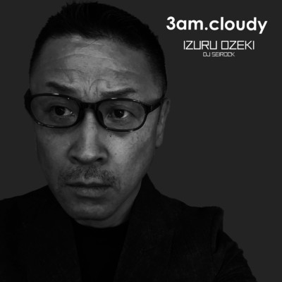 シングル/3am.cloudy/IZURU OZEKI DJ SEIROCK