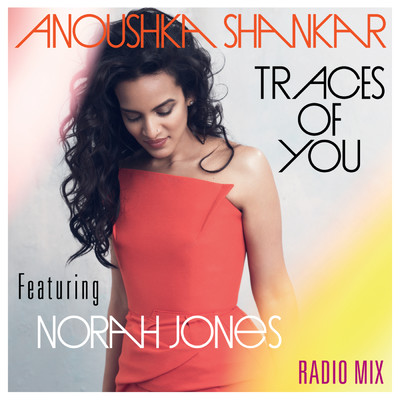 Traces Of You (Radiomix)/アヌーシュカ・シャンカール／ノラ・ジョーンズ