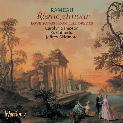 Rameau: Regne Amour - Love Songs for Soprano from the Operas/キャロリン・サンプソン／Ex Cathedra／Jeffrey Skidmore
