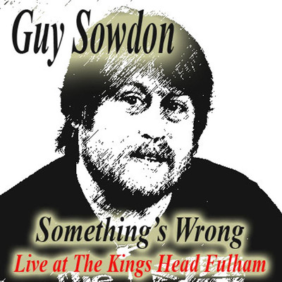 Something's Wrong Live at The Kings Head Fulham (Live)/Guy Sowdon