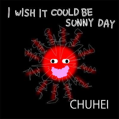 シングル/I Wish It Could Be Sunny Day/CHUHEI