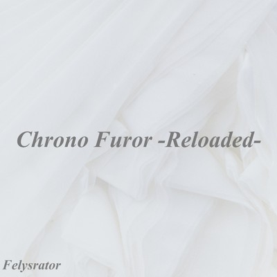 Chrono Furor (-Reloaded-)/Felysrator