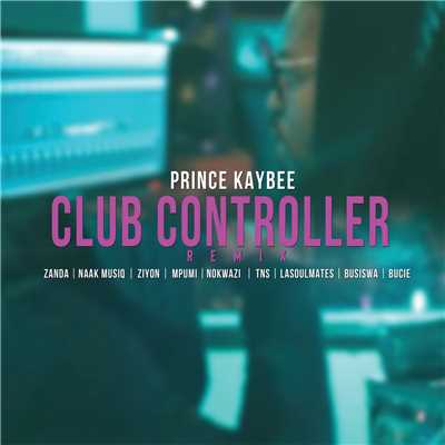 Club Controller (featuring Bucie, Zanda Zakuza, Naak MusiQ, Ziyon, Mpumi, Nokwazi, TNS, LaSoulMates, Busiswa／Remix)/Prince Kaybee