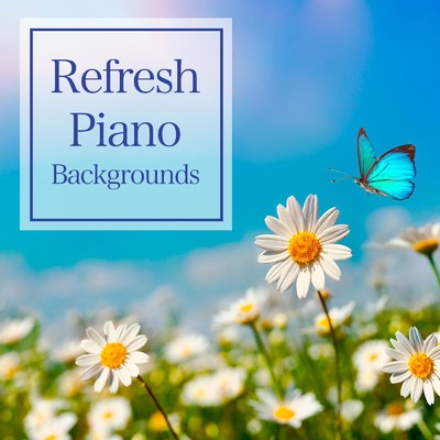 Refresh Piano Backgrounds -気持ちを切り替えるリラクゼーションピアノBGM-/ALL BGM CHANNEL