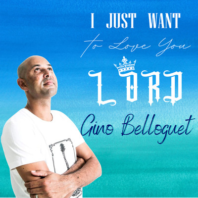 I Just Want To Love You Lord/Gino Belloguet