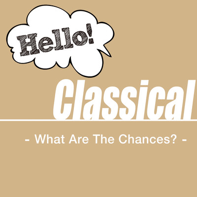 アルバム/Hello！ Classical - What Are The Chances？ -/Various Artists