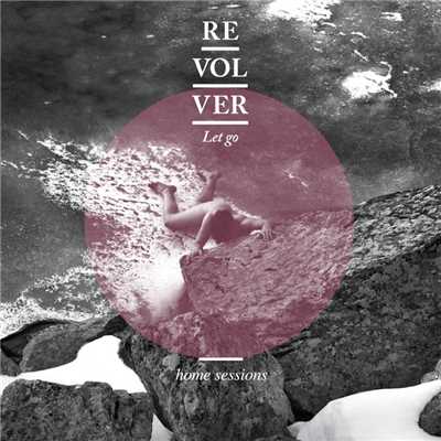 Let Go [Home Sessions] (Home Sessions)/Revolver