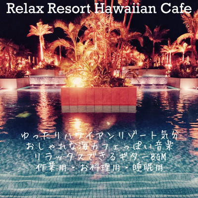 Relax Resort Hawaiian Cafe ゆったりハワイアンリゾート気分 おしゃれな海カフェっぽい音楽 リラックスできるギターBGM 作業用・お料理用・睡眠用/DJ Relax BGM