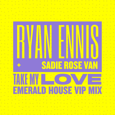 シングル/Take My Love (Emerald House VIP Mix)/Ryan Ennis／Sadie Rose Van