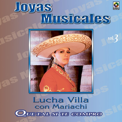 Joyas Musicales: Con Mariachi, Vol. 3 - Que Tal Si Te Compro/Lucha Villa