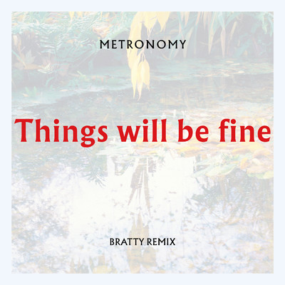 Things will be fine (Bratty Remix)/メトロノミー