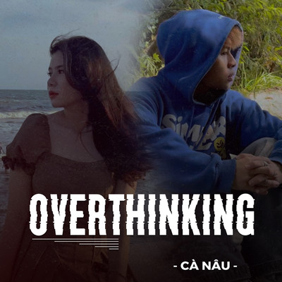 Overthinking/Ca Nau