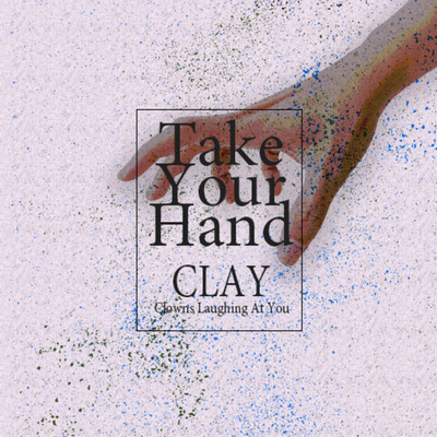 Take Your Hand/CLAY|Clowns Laughing At You
