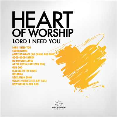 Heart Of Worship -  Lord, I Need You/Maranatha！ Music