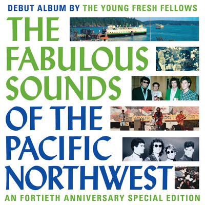 The Fabulous Sounds Of The Pacific Northwest (40th Anniversary Edition)/Young Fresh Fellows