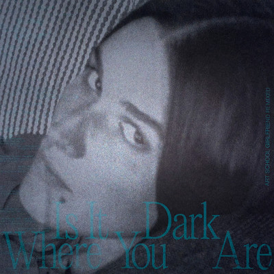 Is It Dark Where You Are/Art School Girlfriend