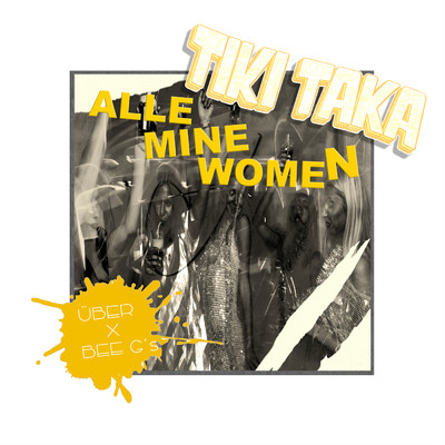 Alle Mine Women (Tikitaka) (Explicit)/UBER／Bee G's