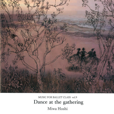 アルバム/MUSIC FOR BALLET CLASS Vol.9 Dance at the gathering/Miwa Hoshi