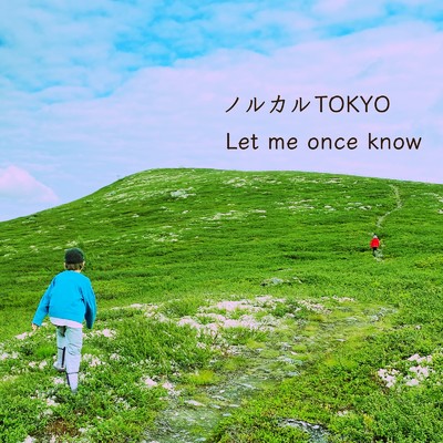Let Me Once Know/ノルカルTOKYO