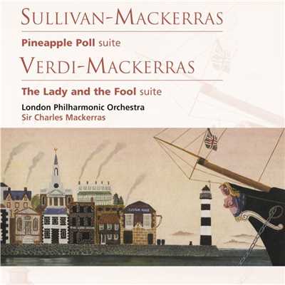 Sullivan-Mackerras: Pineapple Poll . Verdi-Mackerras: The Lady and the Fool/Sir Charles Mackerras／London Philharmonic Orchestra