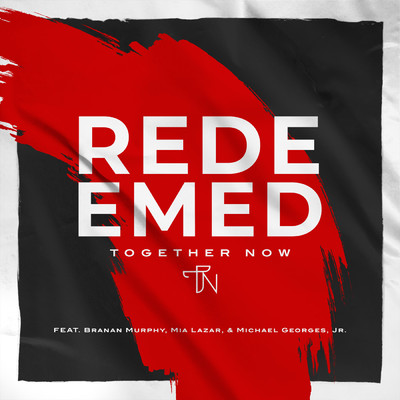Redeemed (featuring Branan Murphy, Mia Lazar, Michael Georges Jr.)/Together Now