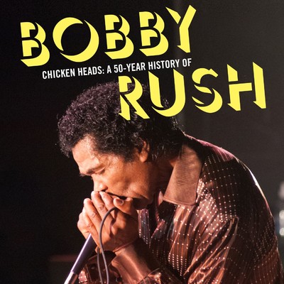 Chicken Heads: A 50-Year History Of Bobby Rush/Bobby Rush