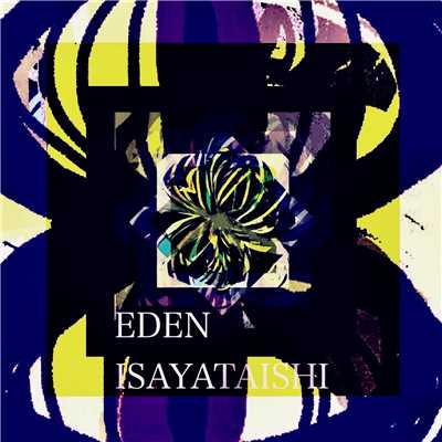 EDEN/ISAYATAISHI