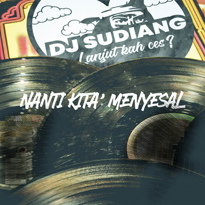 Nanti Kita Menyesal/DJ Sudiang