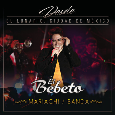 アルバム/Desde El Lunario, Ciudad De Mexico (En Vivo Desde El Lunario／Mariachi／Banda)/El Bebeto