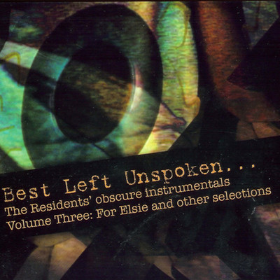 Best Left Unspoken... The Residents' Obscure Instrumentals, Vol. 3: For Elsie And Other Selections/The Residents