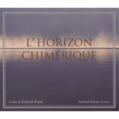 Faure: L'Horizon Chimerique, Op. 118 (1921); Vaisseaux, nous vous aurons aimes/Sanford Sylvan／David Breitman