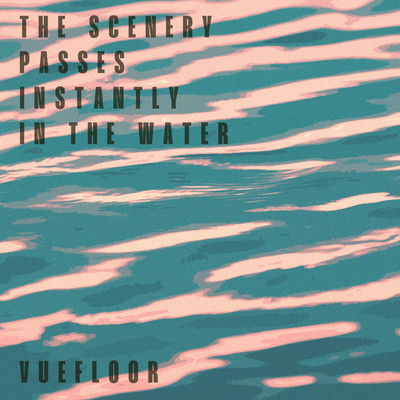 シングル/The Scenery Passes Instantly In The Water/vuefloor