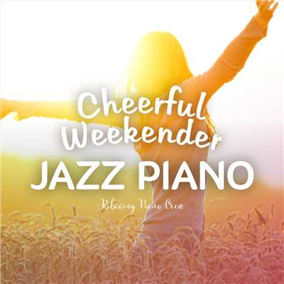 アルバム/Cheerful Weekender - Jazz Piano -/Relaxing Piano Crew