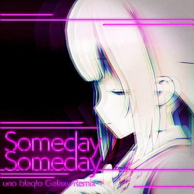 シングル/Someday Someday (uno blaqlo Galaxy Remix)/銀河アリス