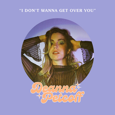 I Don't Wanna Get Over You/Deanna Petcoff
