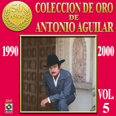 Coleccion De Oro De Antonio Aguilar, Vol. 5: 1990-2000/Antonio Aguilar