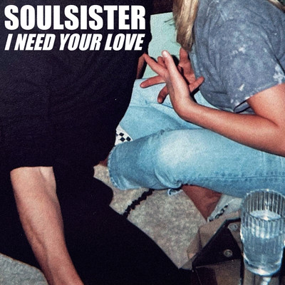 I Need Your Love/Soulsister