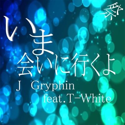 いま会いに行くよ (feat. T-White)/J Gryphin