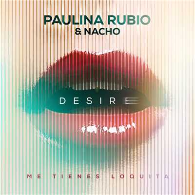 Desire (Me Tienes Loquita)/パウリナ・ルビオ／ナッチョ