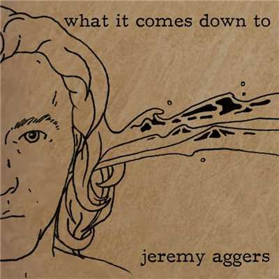 What It Comes Down To/Jeremy Aggers