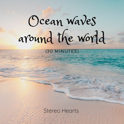 Ocean waves around the world (30 minutes)/Stereo Hearts