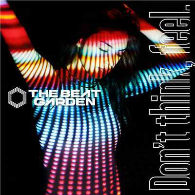 Don't think, feel./THE BEAT GARDEN