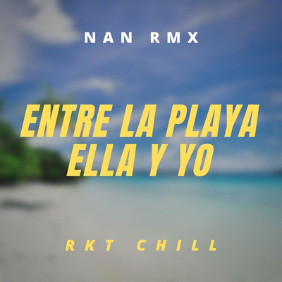 Entre La Playa Ella Y Yo Rkt Chill/Nan Rmx