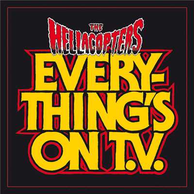 Everything's On TV/ザ・ヘラコプターズ