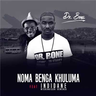Noma Benga Khuluma (feat. iNdidane)/Dr. Bone