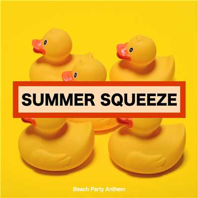 Summer Squeeze！炎夏のビーチ・パーティー・アンセム Vol.1/Various Artists