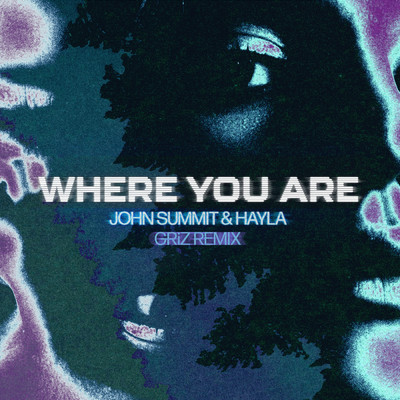 Where You Are (GRiZ Remix)/John Summit／Hayla／GRiZ
