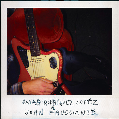 Omar Rodriguez-Lopez & John Frusciante/Omar Rodriguez-Lopez／John Frusciante