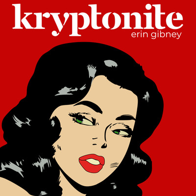 Kryptonite/Erin Gibney