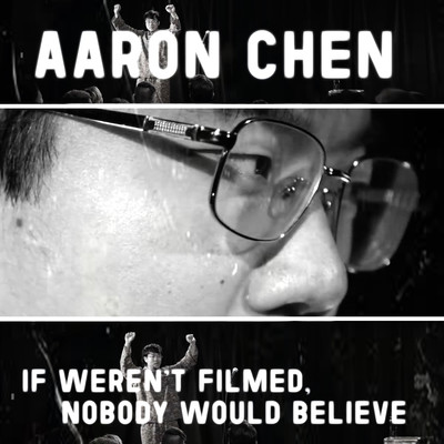 If Weren't Filmed, Nobody Would Believe/Aaron Chen